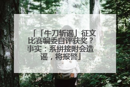 「牛刀斩谣」征文比赛编委自评获奖？事实：系拼接附会造谣，将报警