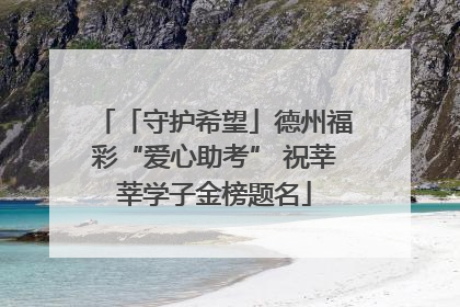 「守护希望」德州福彩“爱心助考” 祝莘莘学子金榜题名