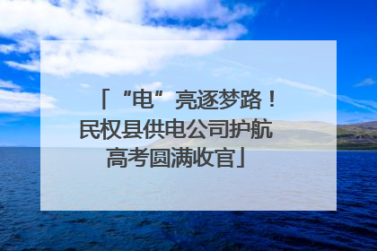 “电”亮逐梦路！民权县供电公司护航高考圆满收官