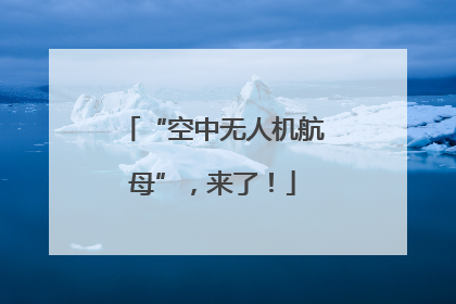 “空中无人机航母”，来了！