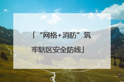 “网格+消防”筑牢辖区安全防线