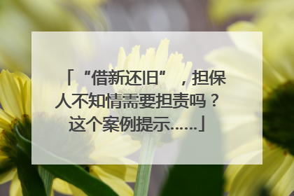 “借新还旧”，担保人不知情需要担责吗？这个案例提示……