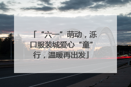 “六一”萌动，泺口服装城爱心“童”行，温暖再出发