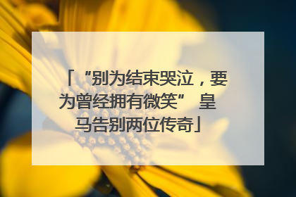 “别为结束哭泣，要为曾经拥有微笑” 皇马告别两位传奇