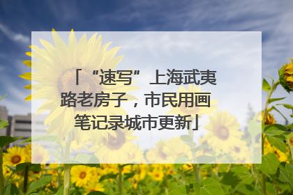 “速写”上海武夷路老房子，市民用画笔记录城市更新