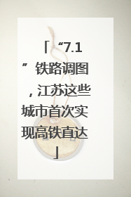 “7.1”铁路调图，江苏这些城市首次实现高铁直达