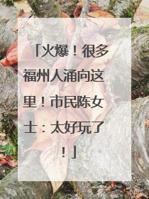 火爆！很多福州人涌向这里！市民陈女士：太好玩了！
