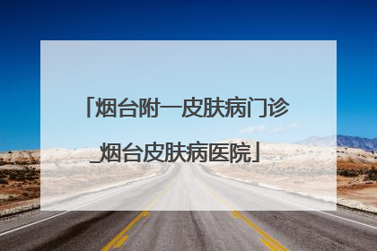 烟台附一皮肤病门诊_烟台皮肤病医院