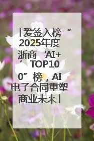爱签入榜“2025年度浙商‘AI+’TOP100”榜，AI电子合同重塑商业未来