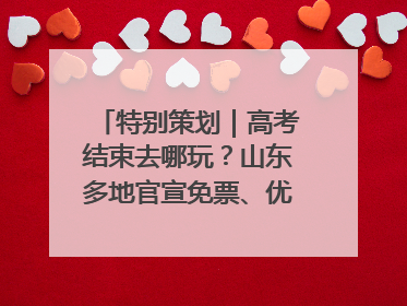 特别策划｜高考结束去哪玩？山东多地官宣免票、优惠！愿你金榜题名，更愿你在旅途中找到新的自己！