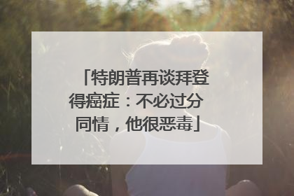 特朗普再谈拜登得癌症：不必过分同情，他很恶毒