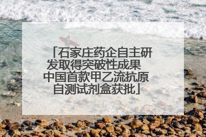石家庄药企自主研发取得突破性成果 中国首款甲乙流抗原自测试剂盒获批