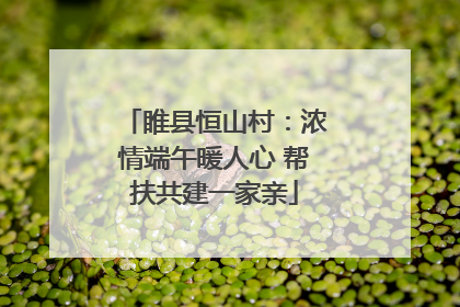 睢县恒山村：浓情端午暖人心 帮扶共建一家亲
