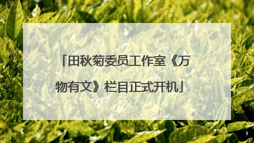田秋菊委员工作室《万物有文》栏目正式开机