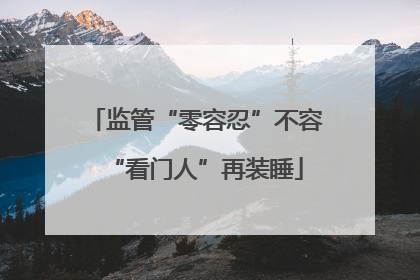 监管“零容忍”不容“看门人”再装睡