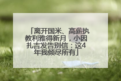 离开国米、高薪执教利雅得新月，小因扎吉发告别信：这4年我倾尽所有