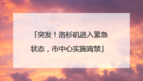 突发！洛杉矶进入紧急状态，市中心实施宵禁