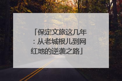 保定文旅这几年：从老城根儿到网红地的逆袭之路