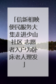 信新相映便民服务大集走进少山社区 志愿者入户为卧床老人理发