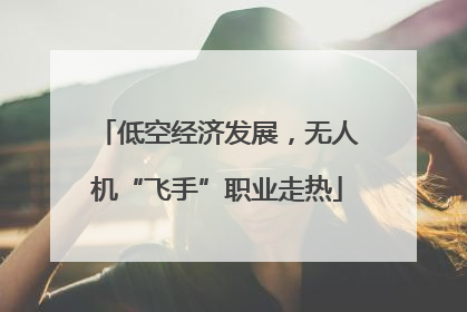 低空经济发展，无人机“飞手”职业走热