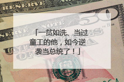 一贫如洗、当过童工的他，如今逆袭当总统了！
