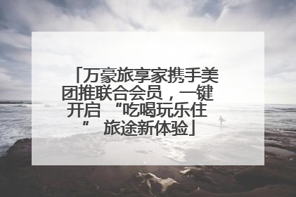万豪旅享家携手美团推联合会员，一键开启 “吃喝玩乐住” 旅途新体验