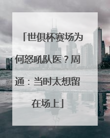 世俱杯赛场为何怒吼队医？周通：当时太想留在场上