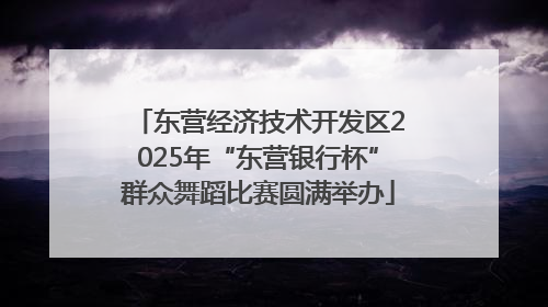 东营经济技术开发区2025年“东营银行杯”群众舞蹈比赛圆满举办