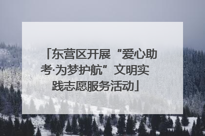 东营区开展“爱心助考·为梦护航”文明实践志愿服务活动