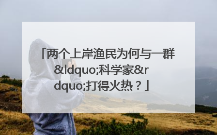 两个上岸渔民为何与一群“科学家”打得火热？