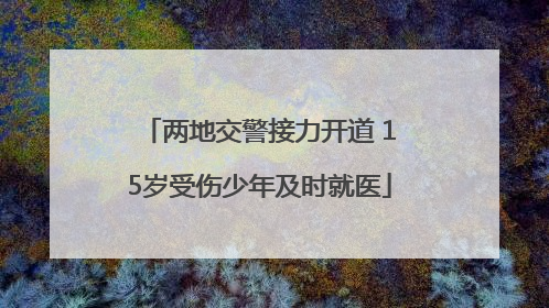 两地交警接力开道 15岁受伤少年及时就医