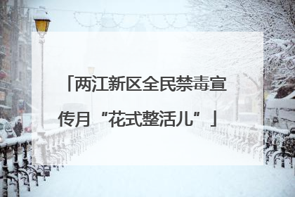 两江新区全民禁毒宣传月“花式整活儿”