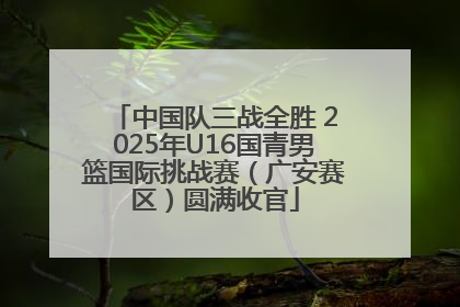 中国队三战全胜 2025年U16国青男篮国际挑战赛（广安赛区）圆满收官
