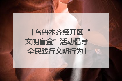 乌鲁木齐经开区“文明盲盒”活动倡导全民践行文明行为