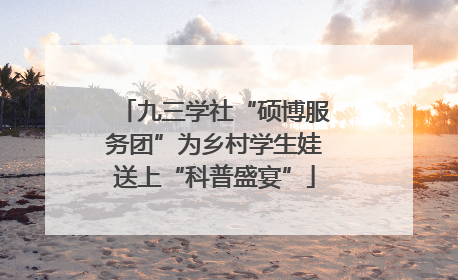 九三学社“硕博服务团”为乡村学生娃送上“科普盛宴”