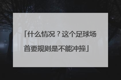 什么情况？这个足球场首要规则是不能冲撞