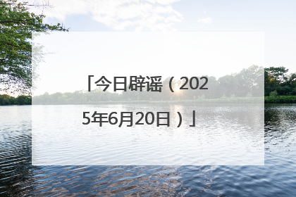 今日辟谣（2025年6月20日）