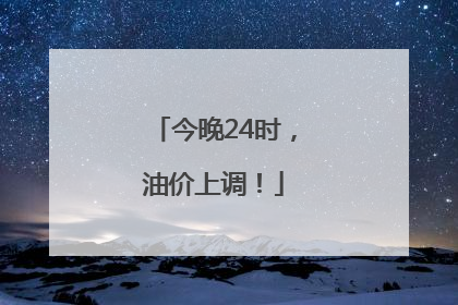 今晚24时，油价上调！