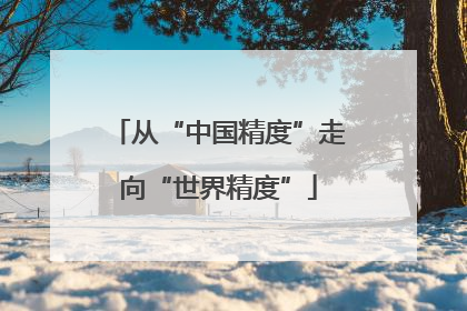 从“中国精度”走向“世界精度”