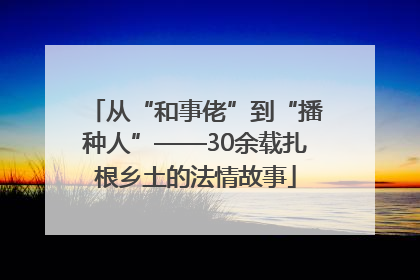 从“和事佬”到“播种人”——30余载扎根乡土的法情故事