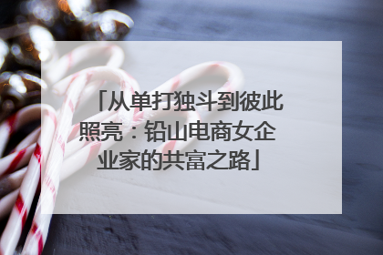 从单打独斗到彼此照亮：铅山电商女企业家的共富之路