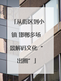 从街区到小镇 邯郸多场景解码文化“出圈”