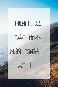 他们，是“声”而不凡的“澜精灵”