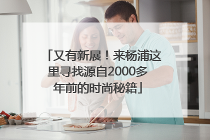 又有新展！来杨浦这里寻找源自2000多年前的时尚秘籍