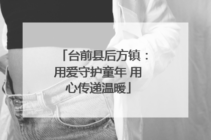 台前县后方镇：用爱守护童年 用心传递温暖