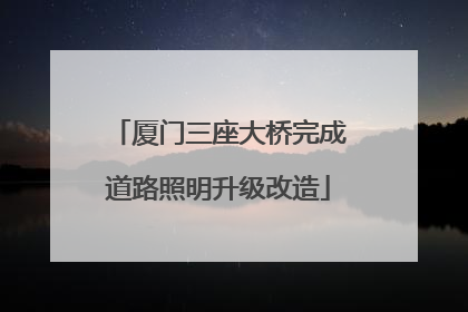 厦门三座大桥完成道路照明升级改造