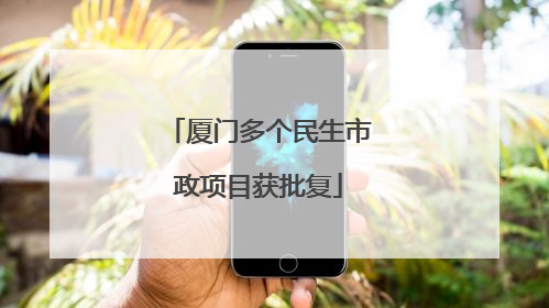 厦门多个民生市政项目获批复