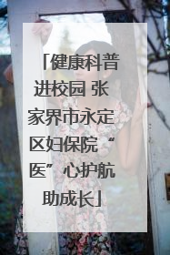 健康科普进校园 张家界市永定区妇保院“医”心护航助成长