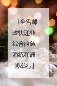 全省邮政快递业综合应急演练在淄博举行