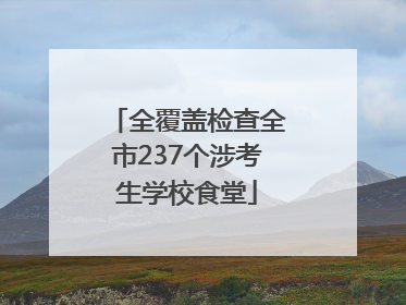 全覆盖检查全市237个涉考生学校食堂